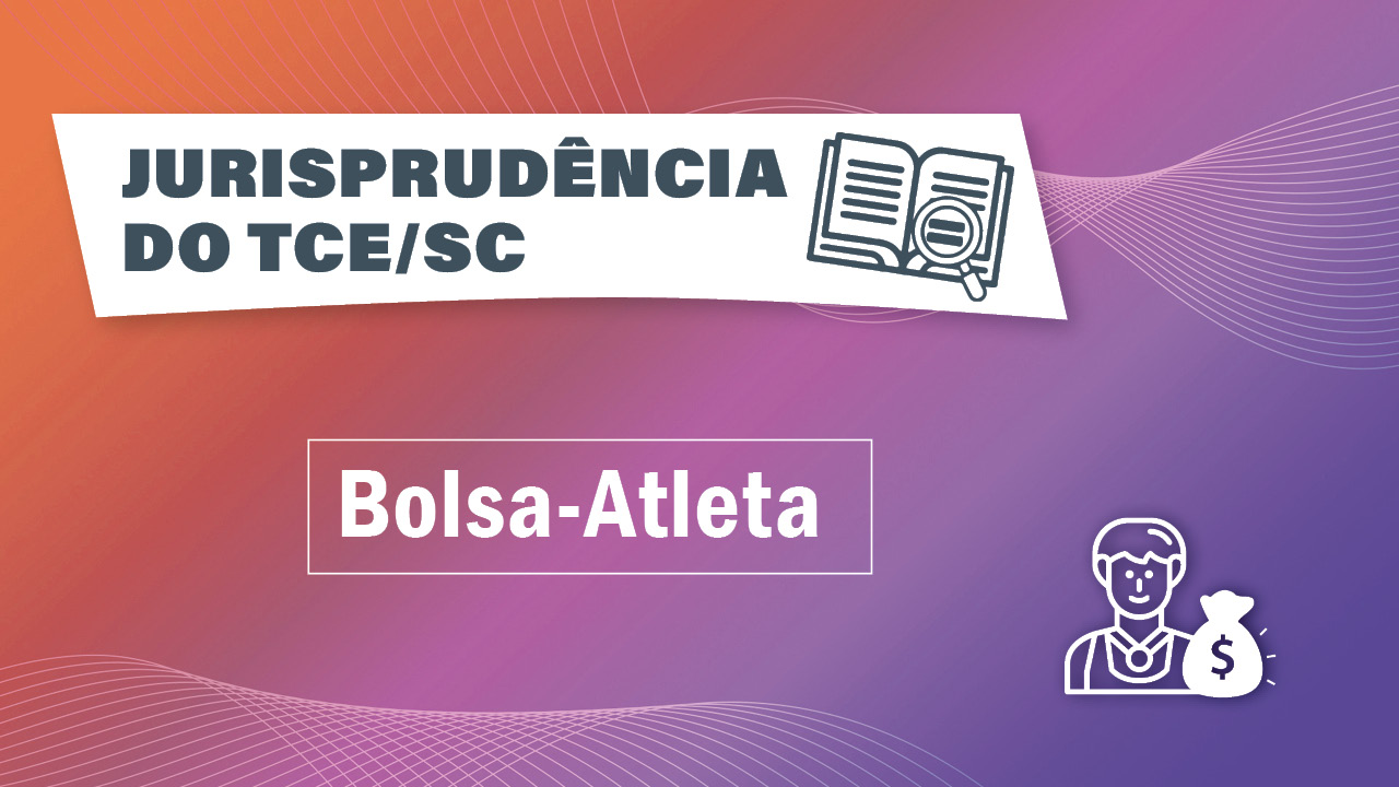 Banner horizontal, com fundo em degradê, nas cores laranja a lilás e linhas finas onduladas brancas na parte inferior e superior. Ao centro, o título “Bolsa-Atleta”, em fonte branca. Na parte superior esquerda, uma tarja branca com o texto Jurisprudência do TCE/SC e uma imagem de um livro aberto com uma lupa. No canto inferior direito, um desenho de um atleta com medalha pendurada no pescoço, e um saco de dinheiro, representado por um cifrão. 